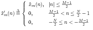 $\displaystyle \tilde{x}_m^\prime (n) \mathrel{\stackrel{\mathrm{\Delta}}{=}}\le...
...}-1 \\ [5pt]
0, & -\frac{N}{2}\leq n < -{\frac{M-1}{2}} \\
\end{array}\right.
$