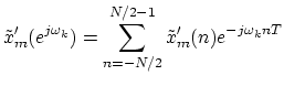 $\displaystyle \tilde{x}_m^\prime (e^{j\omega_k })=\sum _{n=-N/2}^{N/2-1} \tilde{x}_m^\prime (n) e^{-j\omega_k n T}
$