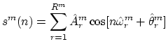$\displaystyle s^m(n) = \sum_{r=1}^{R^m} \hat{A}_{r}^m \cos [n\hat{\omega}_{r}^m +
\hat{\theta}_{r}^m]
$