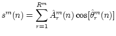 $\displaystyle s^m(n) = \sum_{r=1}^{R^m} \hat{A}_{r}^m(n) \cos [\hat{\theta}_{r}^m(n)]
$