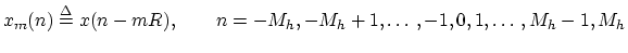 $\displaystyle x_m(n) \mathrel{\stackrel{\mathrm{\Delta}}{=}}x(n-mR), \qquad n=-M_h,-M_h+1,\ldots\,,-1,0,1,\ldots\,,M_h-1,M_h
$