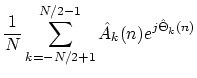 $\displaystyle \frac{1}{N}
\sum_{k=-N/2+1}^{N/2-1} \hat{A}_k(n)e^{j\hat{\Theta }_k(n)}$