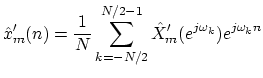 $\displaystyle \hat{x}_m^\prime (n)=\frac{1}{N}\sum_{k=-N/2}^{N/2-1}\hat{X}_m^\prime (e^{j\omega_k })e^{j\omega_k n}
$
