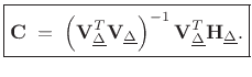 $\displaystyle \zbox {\mathbf{C}\eqsp \left(\mathbf{V}_{\underline{\Delta}}^T\mathbf{V}_{\underline{\Delta}}\right)^{-1}
\mathbf{V}_{\underline{\Delta}}^T \mathbf{H}_{\underline{\Delta}}.}
$