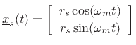 $\displaystyle \underline{x}_s(t) = \left[\begin{array}{c} r_s\cos(\omega_m t) \\ [2pt] r_s\sin(\omega_m t) \end{array}\right] \protect$