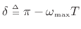 $ \delta\isdeftext \pi-\omega_{\mbox{\tiny max}}T$