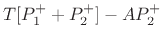 $\displaystyle T[P_1^{+}+ P_2^{+}] - AP_1^{+}$