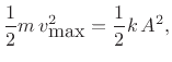 $\displaystyle \frac{1}{2}m\,v^2_{\mbox{max}} = \frac{1}{2}k\,A^2,
$