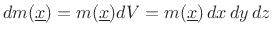 $ dm(\underline{x}) = m(\underline{x})dV = m(\underline{x})\,
dx\,dy\,dz$
