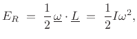 $\displaystyle E_R \eqsp \frac{1}{2}\, \underline{\omega}\cdot \underline{L}\eqsp \frac{1}{2} I \omega^2,
$