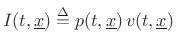 $ I(t,\underline{x})\isdef p(t,\underline{x})\,v(t,\underline{x})$