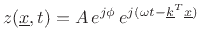$\displaystyle z(\underline{x},t) = A\,e^{j\phi}\,e^{j(\omega t - \underline{k}^T\underline{x})}
$