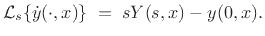 $\displaystyle Y(s,x) \isdefs {\cal L}_s\{y(\cdot,x)\} \isdefs \int_0^\infty y(t,x) e^{-st} dt,$