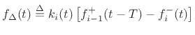 $\displaystyle f_{{\Delta}}(t) \isdef k_i(t)\left[f^{{+}}_{i-1}(t-T) - f^{{-}}_i(t) \right]$