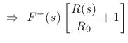 $\displaystyle \,\,\Rightarrow\,\,F^{-}(s) \left[\frac{R(s)}{R_0}+1\right]$
