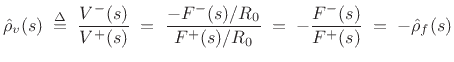 $\displaystyle \hat{\rho}_v(s) \isdefs \frac{V^{-}(s)}{V^{+}(s)} \eqsp \frac{-F^{-}(s)/R_0}{F^{+}(s)/R_0}
\eqsp - \frac{F^{-}(s)}{F^{+}(s)}
\eqsp - \hat{\rho}_f(s)
$