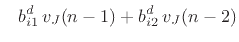 $\displaystyle \quad\! b_{i1}^d\, v_J(n-1) + b_{i2}^d\, v_J(n-2)$