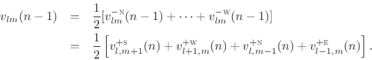 \begin{eqnarray*}
v_{lm}(n-1)
&=& \frac{1}{2}[v_{lm}^{-\textsc{n}}(n-1) + \cdots + v_{lm}^{-\textsc{w}}(n-1)]\\
&=&
\frac{1}{2}\left[
v_{l,m+1}^{+\textsc{s}}(n) +
v_{l+1,m}^{+\textsc{w}}(n) +
v_{l,m-1}^{+\textsc{n}}(n) +
v_{l-1,m}^{+\textsc{e}}(n)\right].
\end{eqnarray*}