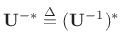 $ \mathbf{U}^{-\ast}\isdef (\mathbf{U}^{-1})^\ast$