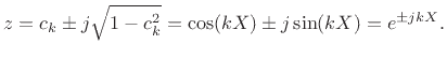 $\displaystyle z = c_k \pm j\sqrt{1-c_k^2} = \cos(kX) \pm j\sin(kX) = e^{\pm jkX}.
$