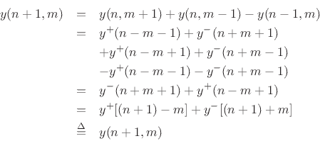 \begin{eqnarray*}
y(n+1,m) &=& y(n,m+1) + y(n,m-1) - y(n-1,m) \\
&=& y^{+}(n-m-1) + y^{-}(n+m+1) \\
&& + y^{+}(n-m+1) + y^{-}(n+m-1) \\
&& - y^{+}(n-m-1) - y^{-}(n+m-1) \\
&=& y^{-}(n+m+1) + y^{+}(n-m+1) \\
&=& y^{+}[(n+1)-m] + y^{-}[(n+1)+m] \\
&\isdef & y(n+1,m) \nonumber
\end{eqnarray*}