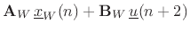 $\displaystyle \mathbf{A}_W\, \underline{x}_W(n) + {\mathbf{B}_W}\, \underline{u}(n+2)$