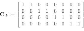 \begin{displaymath}
\mathbf{C}_W=
\left[\!
\begin{array}{ccccccccccc}
1 & 1 & 0 & 0 & 0 & 0 & 0 & 0 \\
0 & 0 & 1 & 1 & 0 & 0 & 0 & 0 \\
0 & 0 & 0 & 0 & 1 & 1 & 0 & 0 \\
0 & 0 & 0 & 0 & 0 & 0 & 1 & 1
\end{array}\!\right]
\end{displaymath}