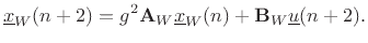 $\displaystyle \underline{x}_W(n+2) = g^2\mathbf{A}_W\underline{x}_W(n) + {\mathbf{B}_W}\underline{u}(n+2).
$