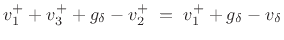 $\displaystyle v^{+}_1 + v^{+}_3 + g_\delta - v^{+}_2
\eqsp v^{+}_1 + g_\delta - v_\delta$