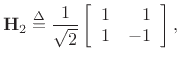 $\displaystyle \mathbf{H}_4 \isdef
\frac{1}{\sqrt{2}}
\left[\begin{array}{rr}
\mathbf{H}_2 & \mathbf{H}_2\\
\mathbf{H}_2 & -\mathbf{H}_2
\end{array}\right].
=
\frac{1}{2}
\left[\begin{array}{rrrr}
1& 1& 1& 1\\
1&-1& 1&-1\\
1& 1&-1&-1\\
1&-1&-1& 1
\end{array}\right].
$