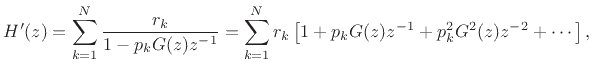 $\displaystyle H'(z)
= \sum_{k=1}^N \frac{r_k}{1-p_kG(z)z^{-1}}
= \sum_{k=1}^N r_k\left[1+p_kG(z)z^{-1}+p_k^2G^2(z)z^{-2}+\cdots\right],
$
