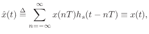 $\displaystyle {\hat x}(t) \isdef \sum_{n=-\infty}^{\infty} x(nT) h_s(t-nT) \equiv x(t), \protect$