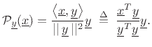 $\displaystyle {\cal P}_{\underline{y}}(\underline{x}) = \frac{\left<\underline{x},{\underline{y}}\right>}{ \vert\vert\,{\underline{y}}\,\vert\vert ^2}{\underline{y}}
\;\isdef \;
\frac{\underline{x}^T{\underline{y}}}{{\underline{y}}^T{\underline{y}}}{\underline{y}}.
$