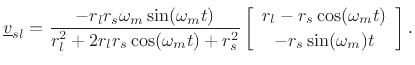 $\displaystyle \underline{v}_{sl}= \frac{-r_l r_s\omega_m\sin(\omega_m t)}{r_l^2 + 2r_l r_s\cos(\omega_m t)+r_s^2} \left[\begin{array}{c} r_l-r_s\cos(\omega_m t) \\ [2pt] -r_s\sin(\omega_m)t \end{array}\right]. \protect$