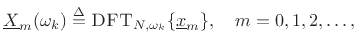 $\displaystyle \underline{X}_m(\omega_k) \isdef \dft _{N,\omega_k}\{\underline{x}_m\}, \quad m=0,1,2,\ldots,
$