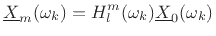 $\displaystyle \underline{X}_m(\omega_k) = H_l^m(\omega_k) \underline{X}_0(\omega_k)
$