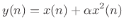 $\displaystyle y(n) = x(n) + \alpha x^2(n)
$