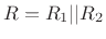 $\displaystyle R= R_1 \vert\vert R_2
$