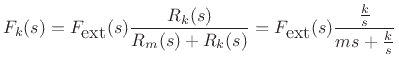 $\displaystyle F_m(s) = F_{\mbox{ext}}(s) \frac{R_m(s)}{R_m(s)+R_k(s)} = F_{\mbox{ext}}(s) \frac{ms}{ms+\frac{k}{s}}. \protect$