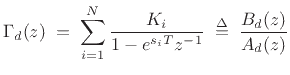 $\displaystyle \Gamma_d(z) \eqsp \sum_{i=1}^N \frac{K_i}{1 - e^{s_iT}z^{-1}} \isdefs \frac{B_d(z)}{A_d(z)}
$