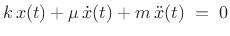 $\displaystyle k\, x(t) + \mu\, \dot x(t) + m\, \ddot x(t) \eqsp 0$