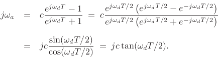 \begin{eqnarray*}
j\omega_a &=& c\frac{e^{j\omega_d T}-1}{e^{j\omega_d T}+1}
\eqsp c\frac{e^{j\omega_d T/2}\left(e^{j\omega_d T/2}-e^{-j\omega_d T/2}\right)}{e^{j\omega_d T/2}\left(e^{j\omega_d T/2}+e^{-j\omega_d T/2}\right)}\\ [5pt]
&=& jc\frac{\sin(\omega_dT/2)}{\cos(\omega_dT/2)}
\eqsp jc\tan(\omega_dT/2).
\end{eqnarray*}