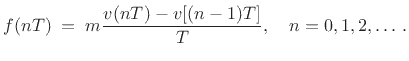 $\displaystyle f(nT) \eqsp m \frac{v(nT) - v[(n-1)T]}{T}, \quad n=0,1,2,\ldots\,.
$