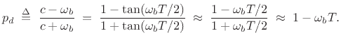 $\displaystyle p_d\isdefs \frac{c-\omega_b}{c+\omega_b}
\eqsp \frac{1-\tan(\omega_bT/2)}{1+\tan(\omega_bT/2)}
\;\approx\; \frac{1-\omega_bT/2}{1+\omega_bT/2}
\;\approx\; 1-\omega_bT.
$