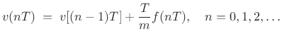 $\displaystyle v(nT) \eqsp v[(n-1)T] + \frac{T}{m} f(nT), \quad n=0,1,2,\ldots \protect$