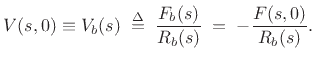 $\displaystyle V(s,0) \equiv V_b(s) \isdefs \frac{F_b(s)}{R_b(s)} \eqsp -\frac{F(s,0)}{R_b(s)}.
$