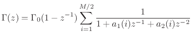 $\displaystyle \Gamma (z) = \Gamma _0 (1-z^{-1}) \sum_{i=1}^{M/2}
\frac{1}{1 + a_1(i) z^{-1} + a_2(i) z^{-2}}
$