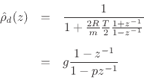 \begin{eqnarray*}
\hat{\rho}_d(z)
&=& \frac{1}{1+\frac{2R}{m}\frac{T}{2}\frac{1+z^{-1}}{1-z^{-1}}}\\ [5pt]
&=& g\frac{1-z^{-1}}{1-pz^{-1}}
\end{eqnarray*}