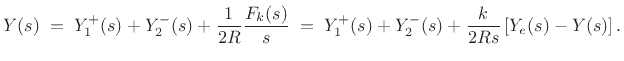 $\displaystyle Y(s)
\eqsp Y_1^+(s) + Y_2^-(s) + \frac{1}{2R} \frac{F_k(s)}{s}
\eqsp Y_1^+(s) + Y_2^-(s) + \frac{k}{2Rs}\left[Y_e(s) - Y(s)\right].
$
