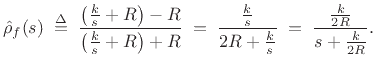 $\displaystyle \hat{\rho}_f(s) \isdefs
\frac{\left(\frac{k}{s}+R\right) - R}{\left(\frac{k}{s}+R\right) + R}
\eqsp \frac{\frac{k}{s}}{2R+\frac{k}{s}}
\eqsp \frac{\frac{k}{2R}}{s+\frac{k}{2R}}.
$